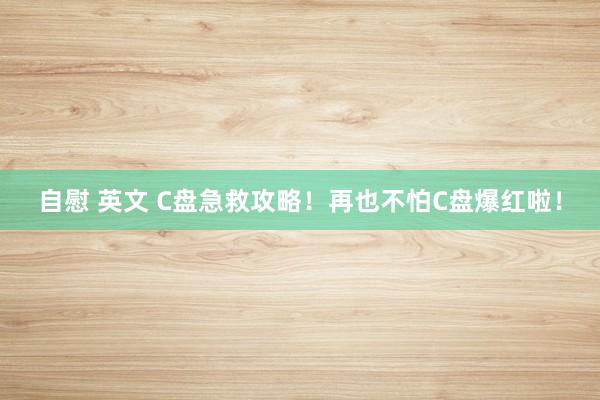 自慰 英文 C盘急救攻略！再也不怕C盘爆红啦！