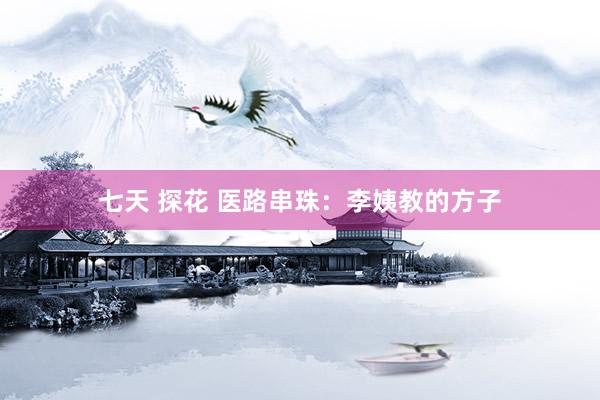 七天 探花 医路串珠:李姨教的方子
